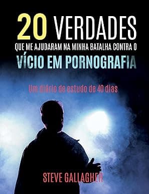 20 Verdades que me Ajudaram na Luta Contra o Vicio em Pornografia