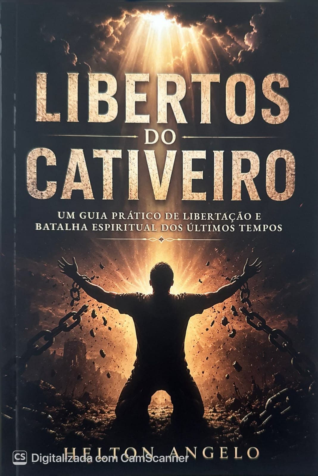 Libertos do Cativeiro – Um Guia Prático de Libertação e Batalha Espiritual dos Últimos Tempos